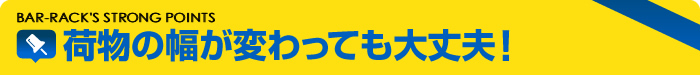 荷物の幅が変わっても大丈夫！