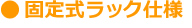 固定式ラック仕様